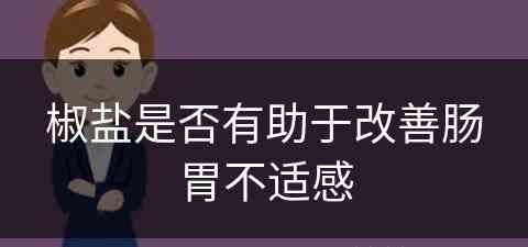 椒盐是否有助于改善肠胃不适感